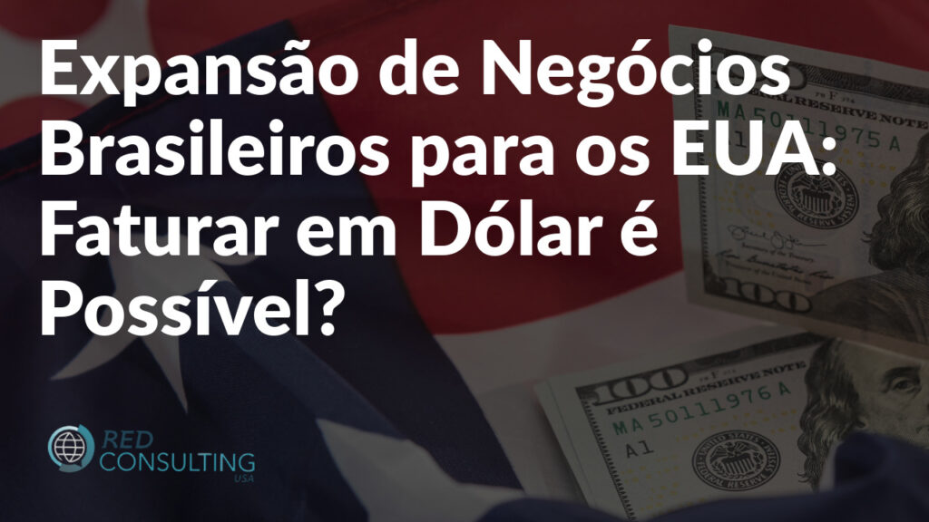 Expansão de Negócios Brasileiros para os EUA: Faturar em Dólar é Possível? 1