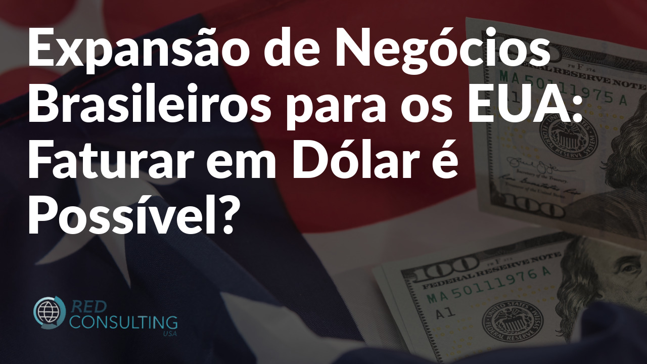 Expansão de Negócios Brasileiros para os EUA: Faturar em Dólar é Possível? 2
